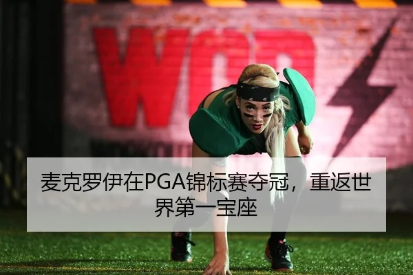 麦克罗伊在PGA锦标赛夺冠，重返世界第一宝座